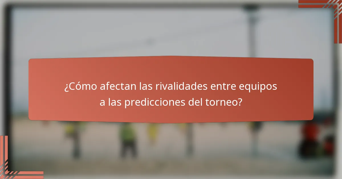 ¿Cómo afectan las rivalidades entre equipos a las predicciones del torneo?