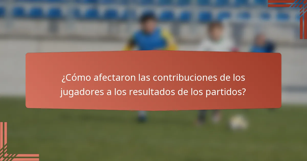 ¿Cómo afectaron las contribuciones de los jugadores a los resultados de los partidos?
