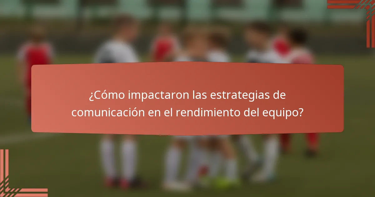 ¿Cómo impactaron las estrategias de comunicación en el rendimiento del equipo?