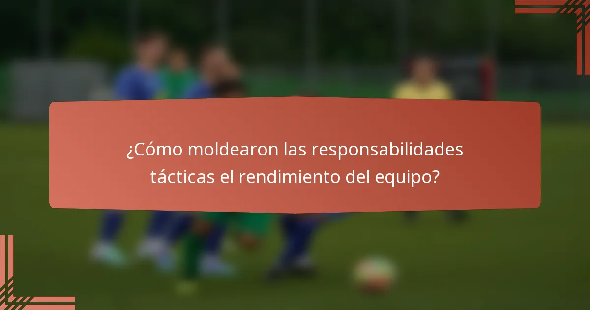 ¿Cómo moldearon las responsabilidades tácticas el rendimiento del equipo?