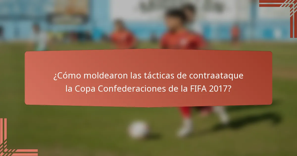 ¿Cómo moldearon las tácticas de contraataque la Copa Confederaciones de la FIFA 2017?