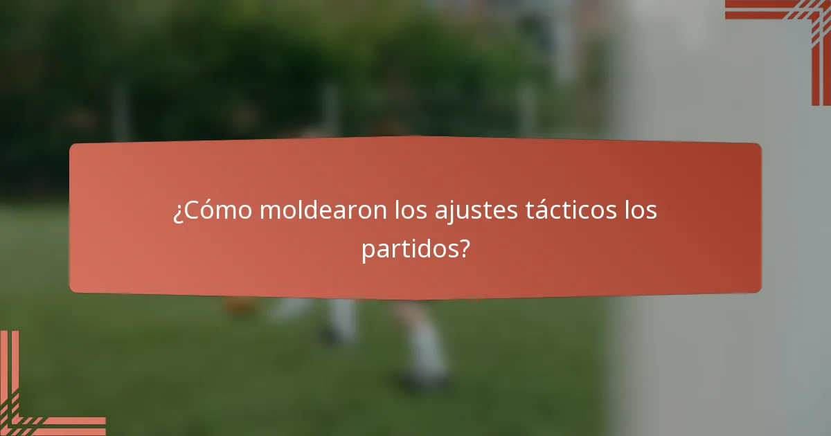 ¿Cómo moldearon los ajustes tácticos los partidos?