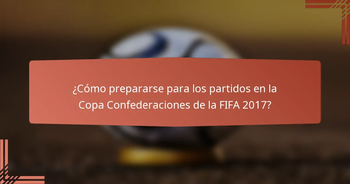 ¿Cómo prepararse para los partidos en la Copa Confederaciones de la FIFA 2017?