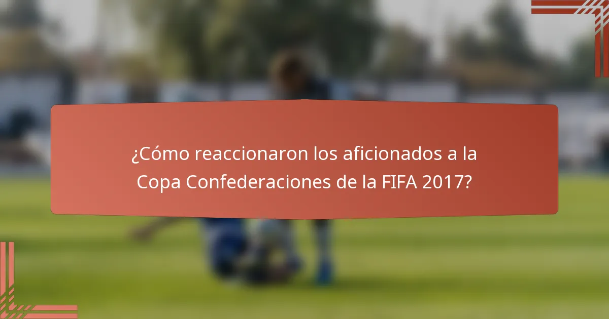 ¿Cómo reaccionaron los aficionados a la Copa Confederaciones de la FIFA 2017?