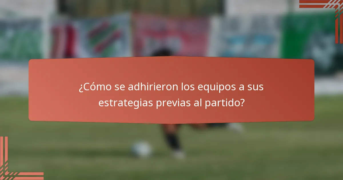 ¿Cómo se adhirieron los equipos a sus estrategias previas al partido?