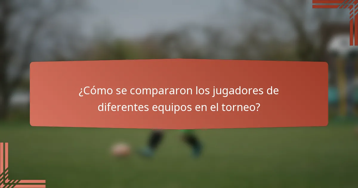 ¿Cómo se compararon los jugadores de diferentes equipos en el torneo?