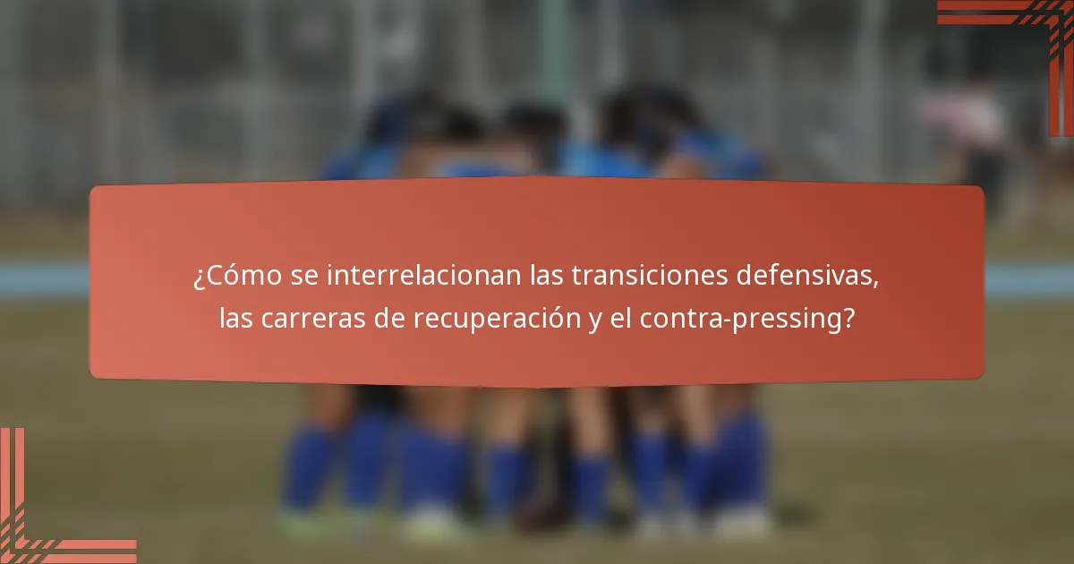 ¿Cómo se interrelacionan las transiciones defensivas, las carreras de recuperación y el contra-pressing?