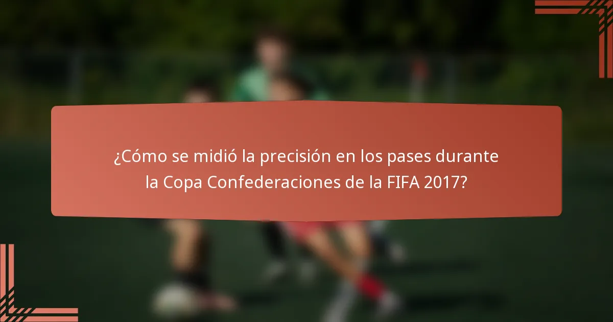 ¿Cómo se midió la precisión en los pases durante la Copa Confederaciones de la FIFA 2017?
