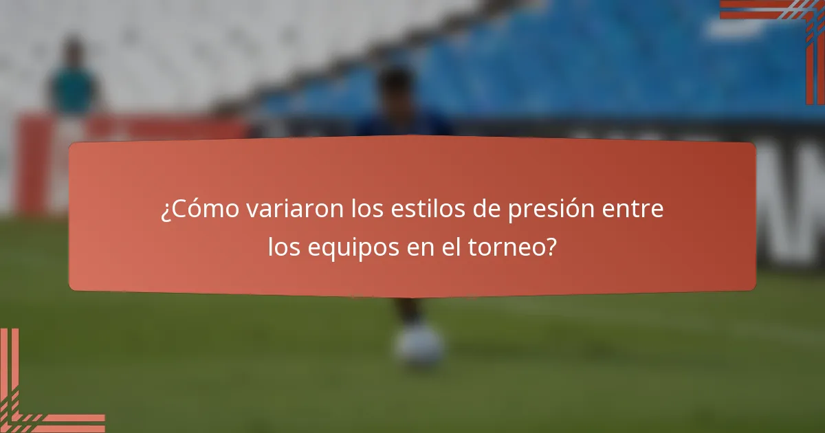 ¿Cómo variaron los estilos de presión entre los equipos en el torneo?