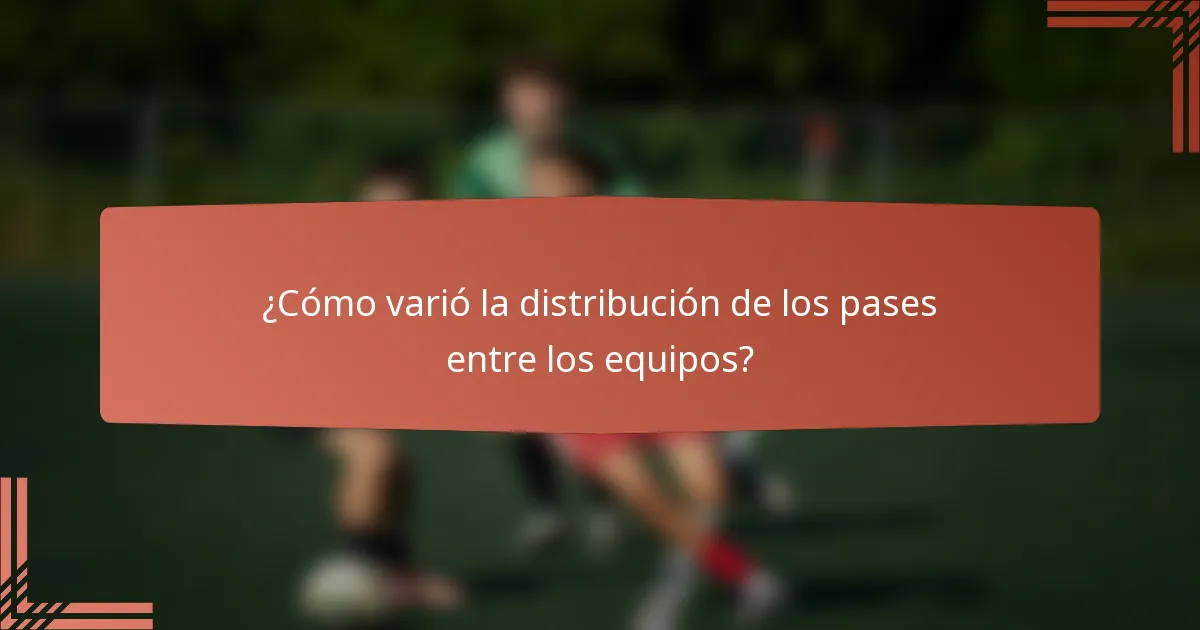 ¿Cómo varió la distribución de los pases entre los equipos?