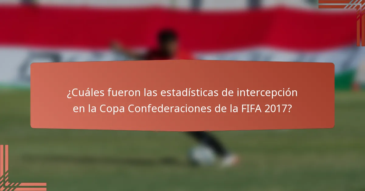 ¿Cuáles fueron las estadísticas de intercepción en la Copa Confederaciones de la FIFA 2017?