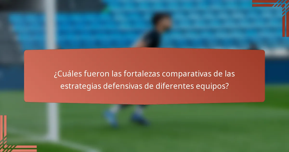 ¿Cuáles fueron las fortalezas comparativas de las estrategias defensivas de diferentes equipos?