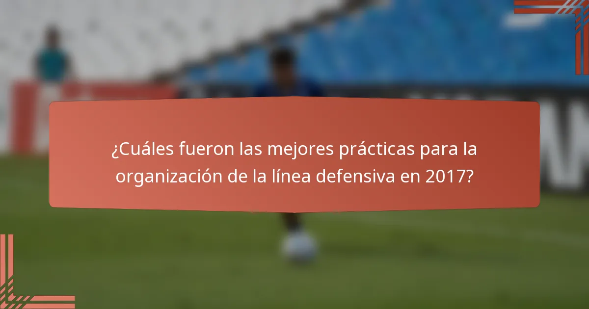 ¿Cuáles fueron las mejores prácticas para la organización de la línea defensiva en 2017?