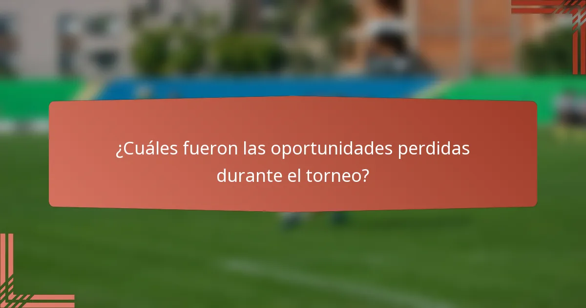¿Cuáles fueron las oportunidades perdidas durante el torneo?