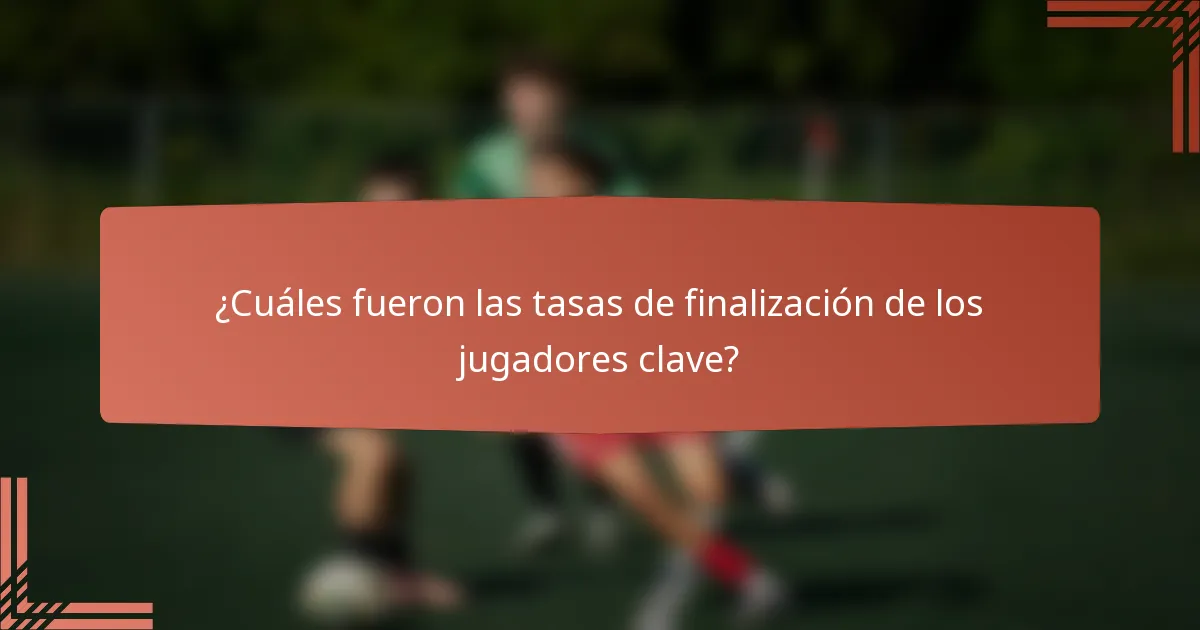 ¿Cuáles fueron las tasas de finalización de los jugadores clave?