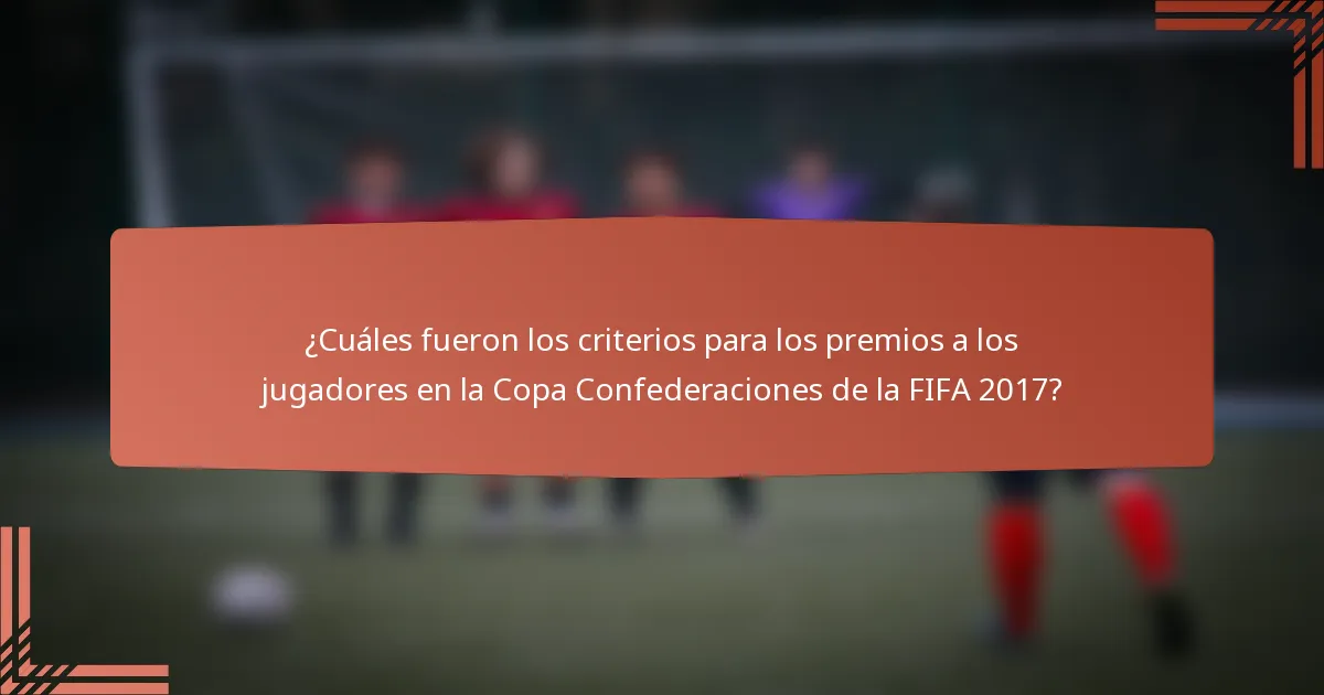 ¿Cuáles fueron los criterios para los premios a los jugadores en la Copa Confederaciones de la FIFA 2017?