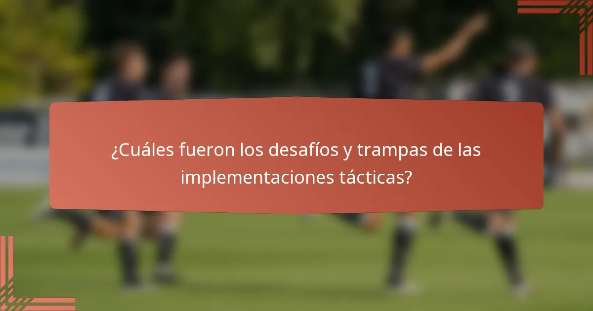 ¿Cuáles fueron los desafíos y trampas de las implementaciones tácticas?