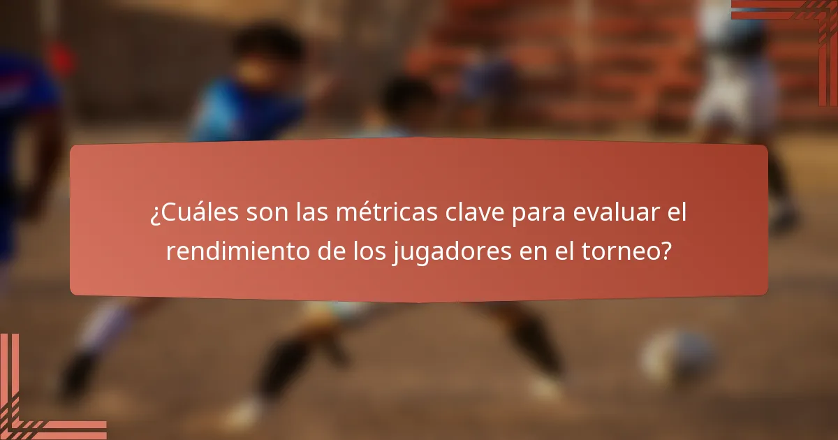 ¿Cuáles son las métricas clave para evaluar el rendimiento de los jugadores en el torneo?