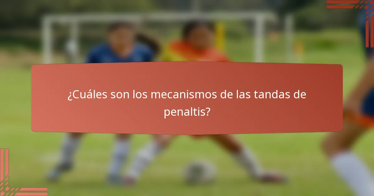 ¿Cuáles son los mecanismos de las tandas de penaltis?