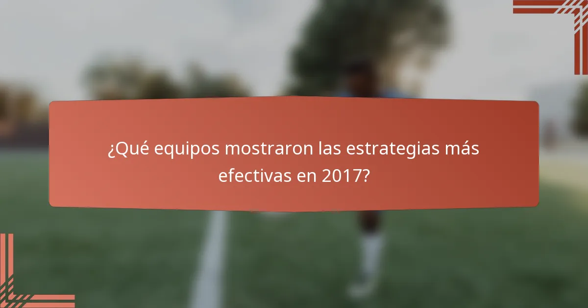 ¿Qué equipos mostraron las estrategias más efectivas en 2017?
