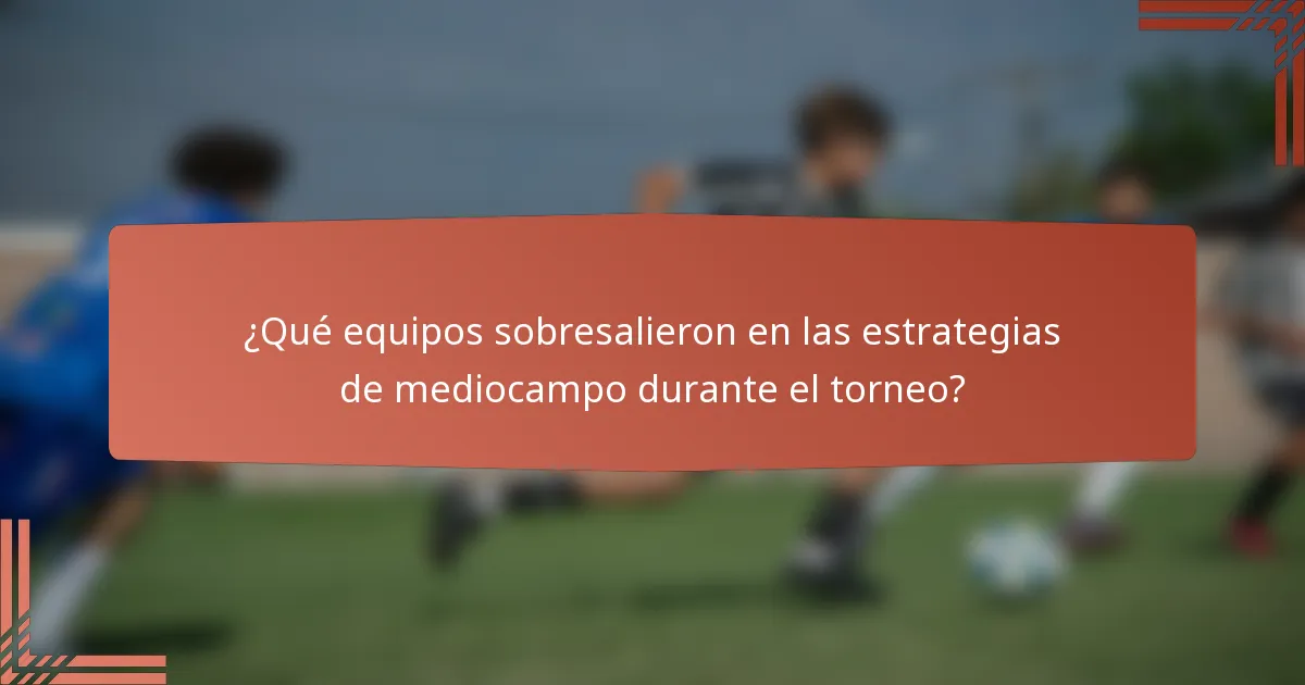 ¿Qué equipos sobresalieron en las estrategias de mediocampo durante el torneo?