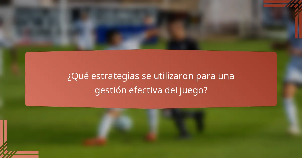 ¿Qué estrategias se utilizaron para una gestión efectiva del juego?