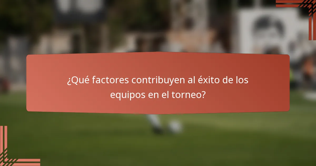 ¿Qué factores contribuyen al éxito de los equipos en el torneo?