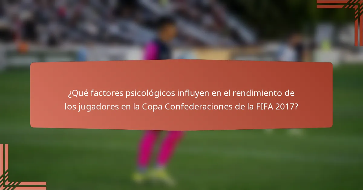 ¿Qué factores psicológicos influyen en el rendimiento de los jugadores en la Copa Confederaciones de la FIFA 2017?