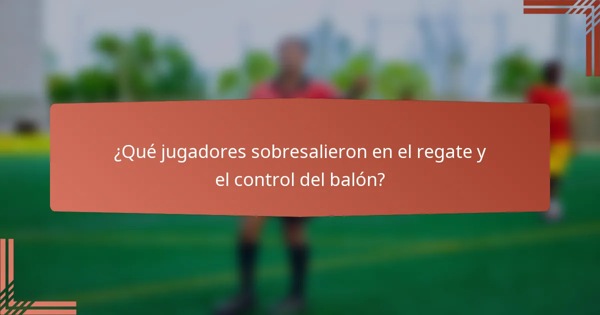 ¿Qué jugadores sobresalieron en el regate y el control del balón?
