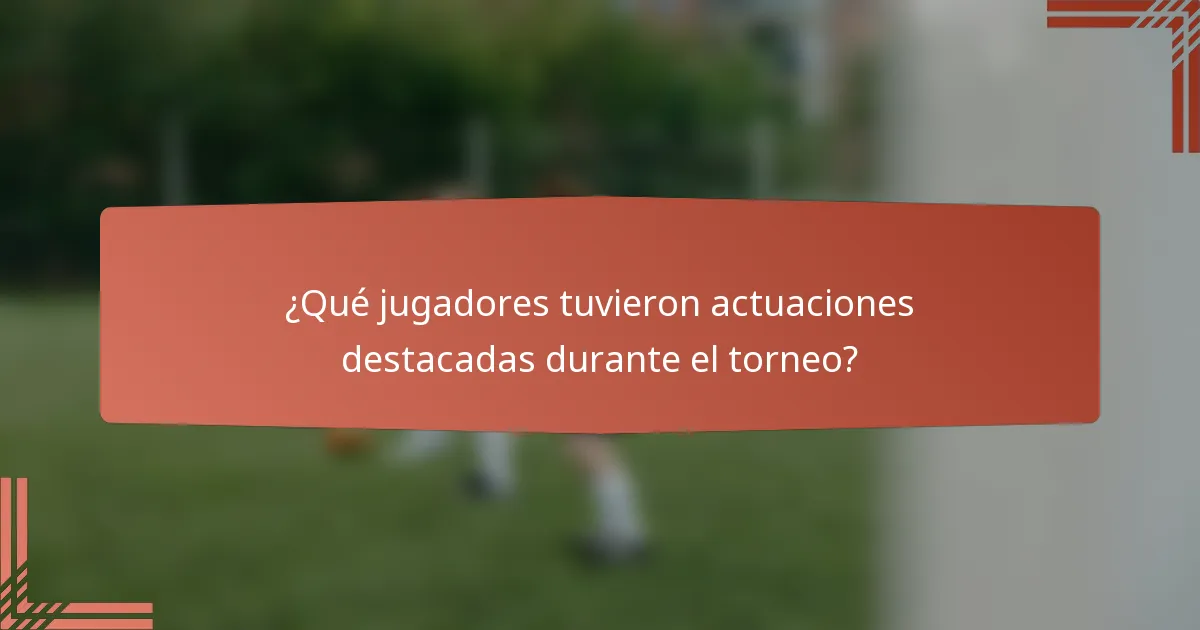 ¿Qué jugadores tuvieron actuaciones destacadas durante el torneo?