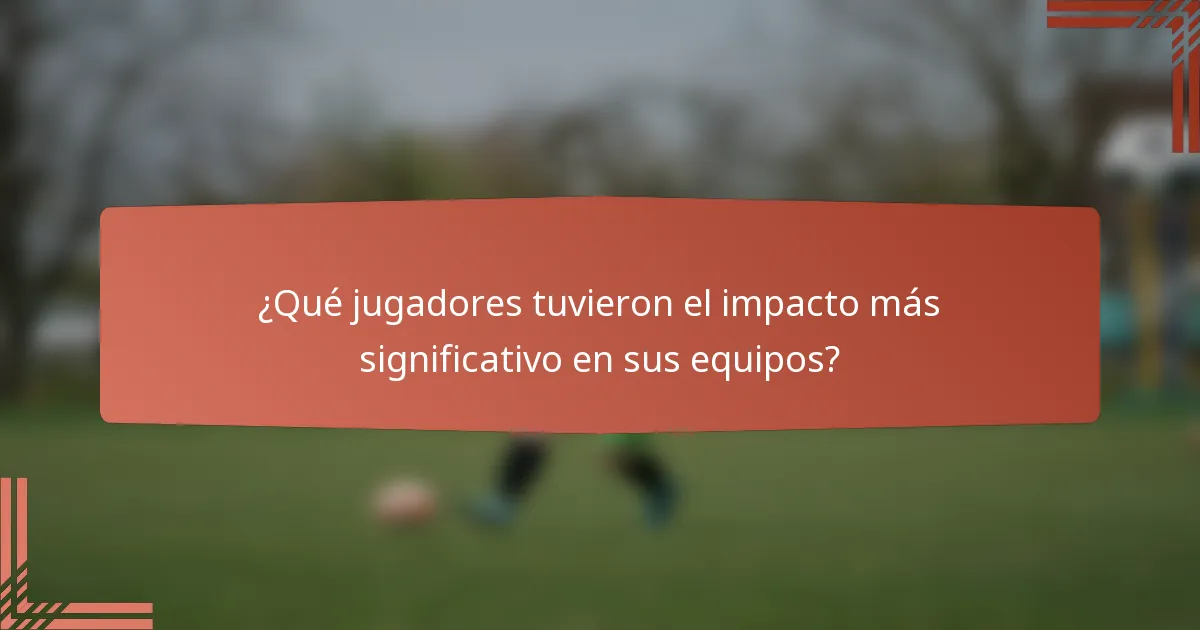 ¿Qué jugadores tuvieron el impacto más significativo en sus equipos?