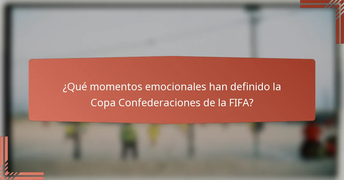 ¿Qué momentos emocionales han definido la Copa Confederaciones de la FIFA?