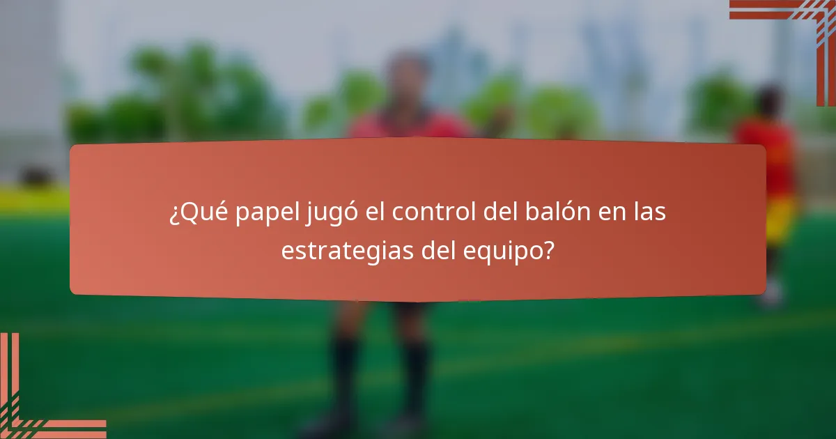 ¿Qué papel jugó el control del balón en las estrategias del equipo?