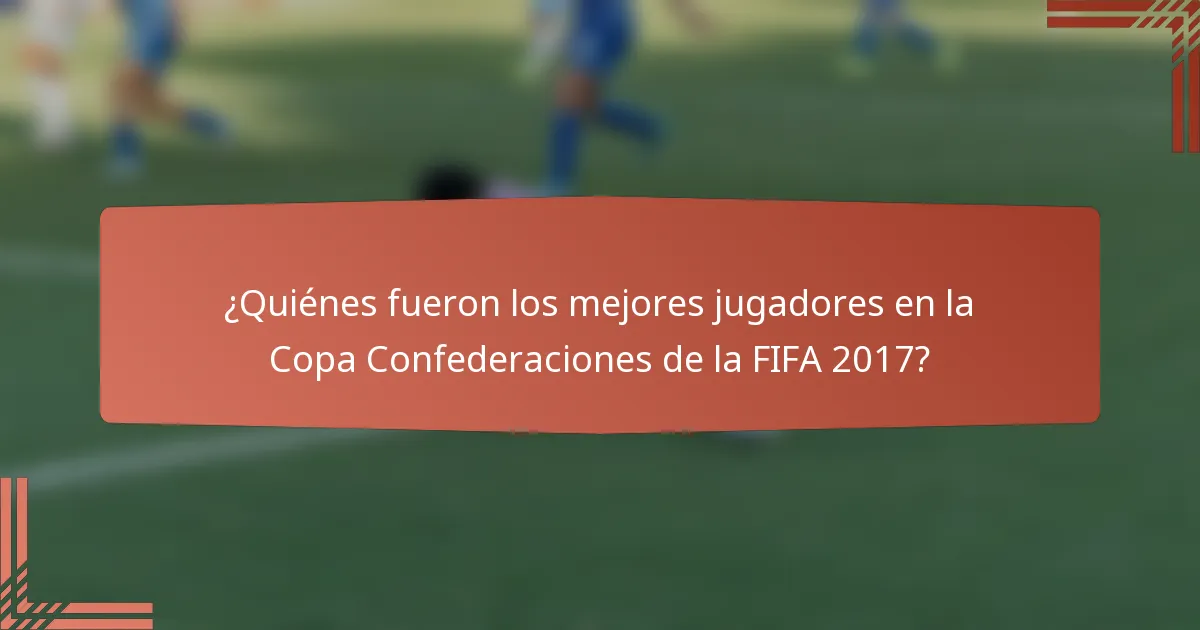 ¿Quiénes fueron los mejores jugadores en la Copa Confederaciones de la FIFA 2017?